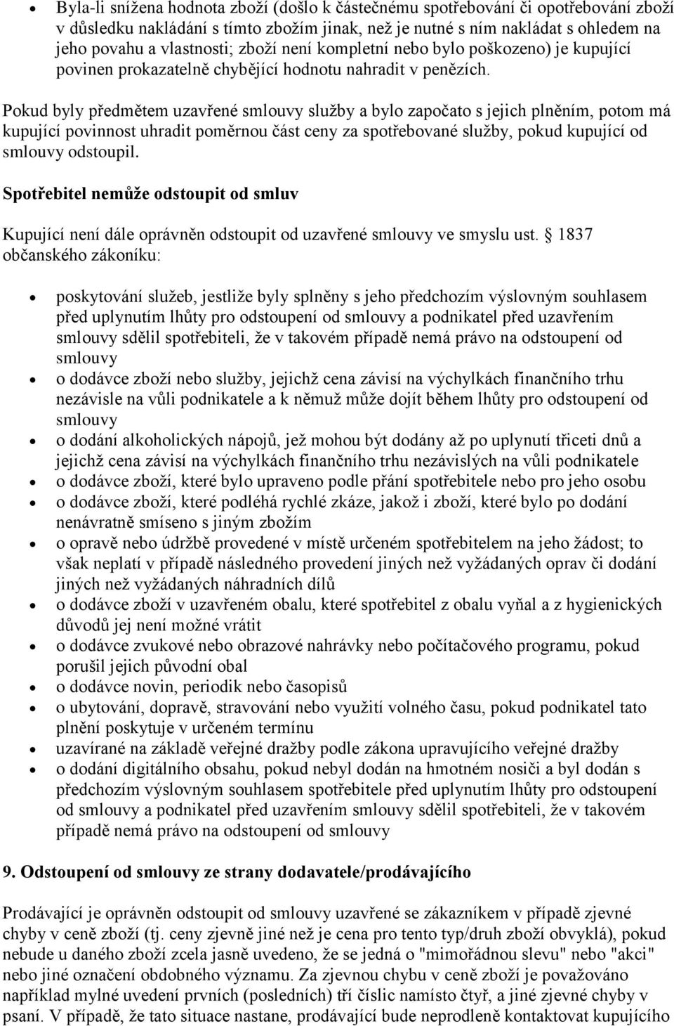 Pokud byly předmětem uzavřené smlouvy služby a bylo započato s jejich plněním, potom má kupující povinnost uhradit poměrnou část ceny za spotřebované služby, pokud kupující od smlouvy odstoupil.