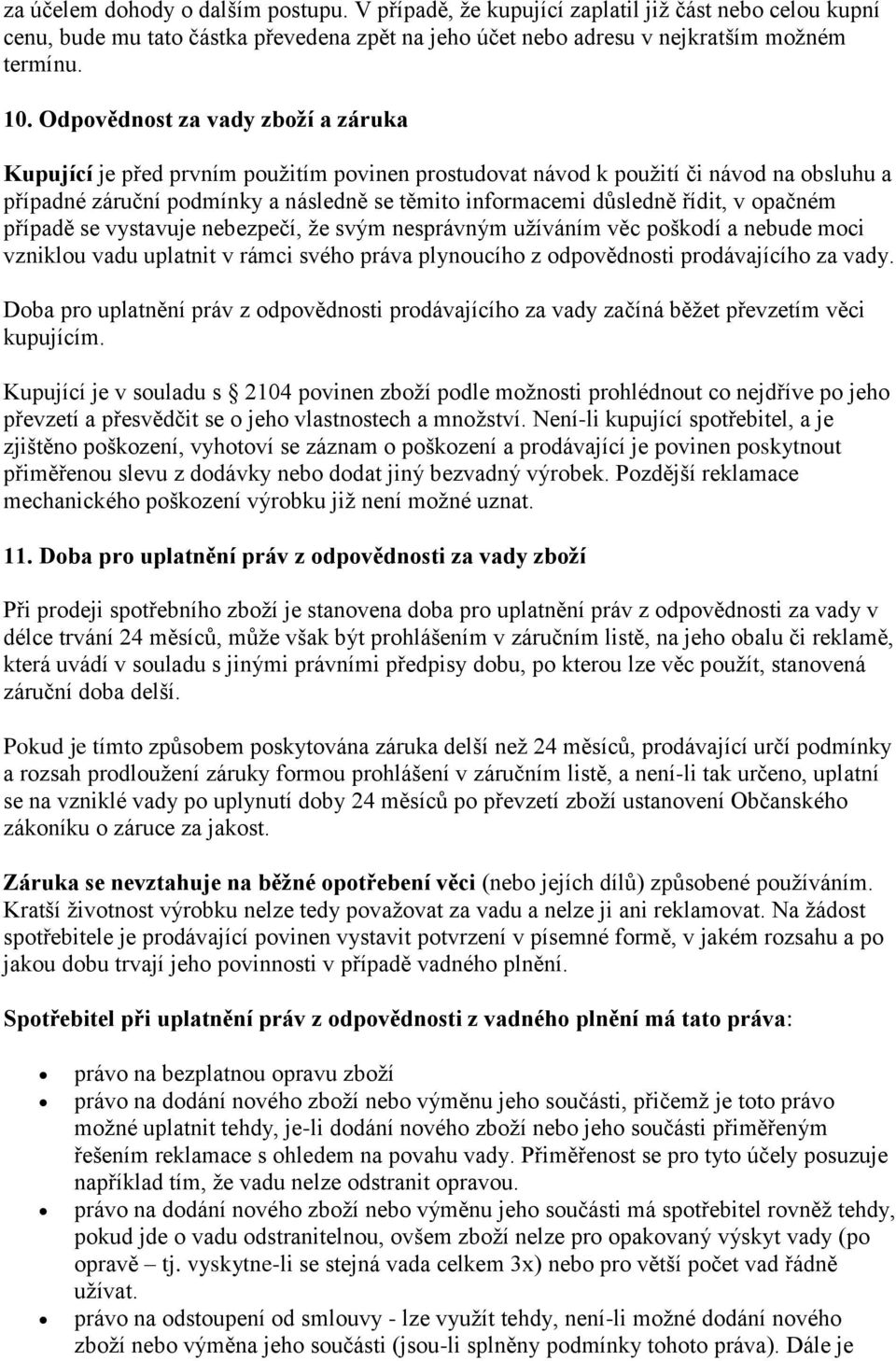 řídit, v opačném případě se vystavuje nebezpečí, že svým nesprávným užíváním věc poškodí a nebude moci vzniklou vadu uplatnit v rámci svého práva plynoucího z odpovědnosti prodávajícího za vady.