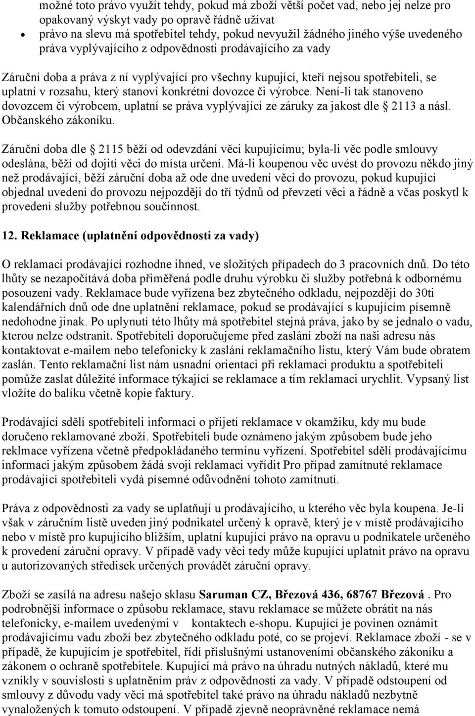 dovozce či výrobce. Není-li tak stanoveno dovozcem či výrobcem, uplatní se práva vyplývající ze záruky za jakost dle 2113 a násl. Občanského zákoníku.