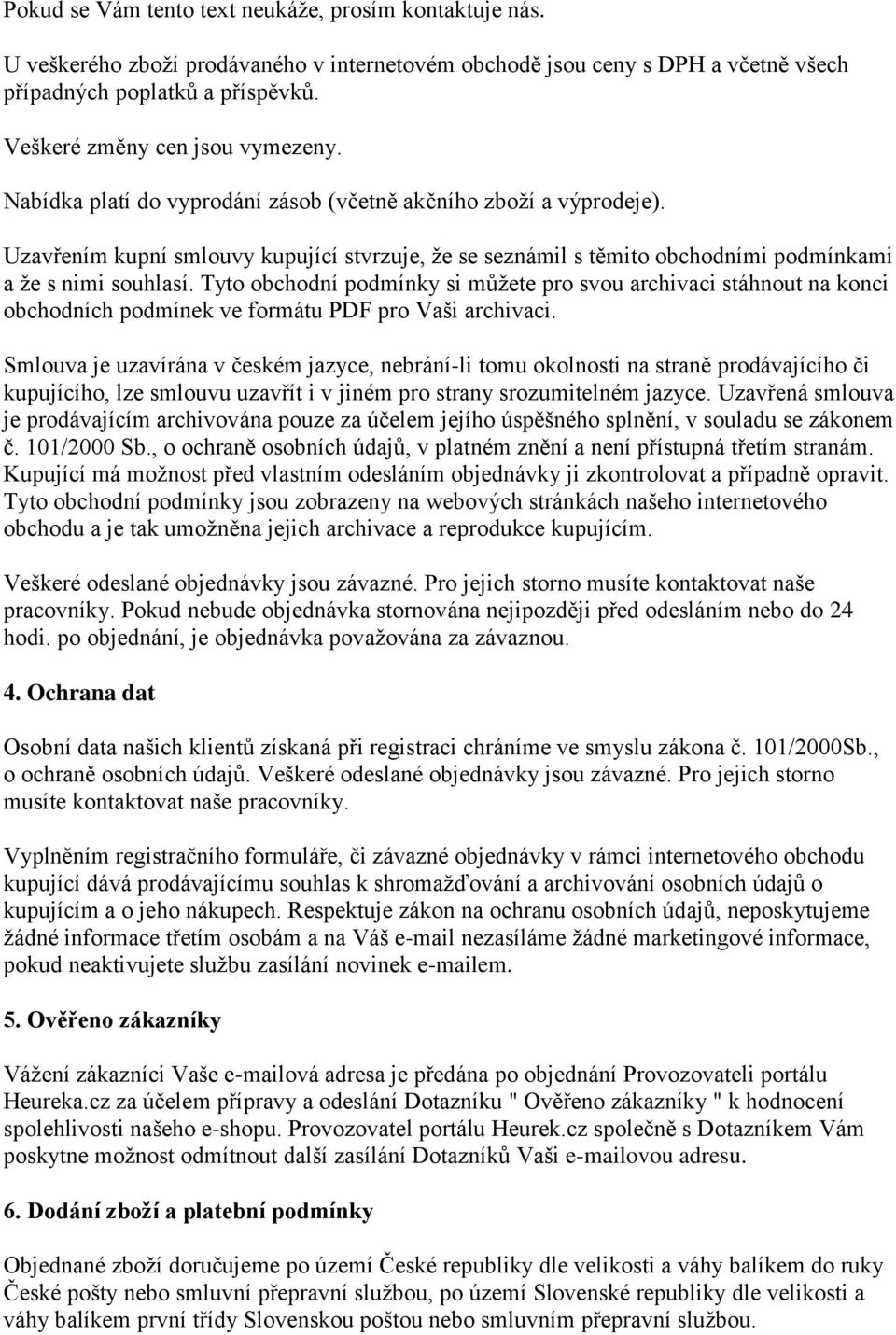 Uzavřením kupní smlouvy kupující stvrzuje, že se seznámil s těmito obchodními podmínkami a že s nimi souhlasí.