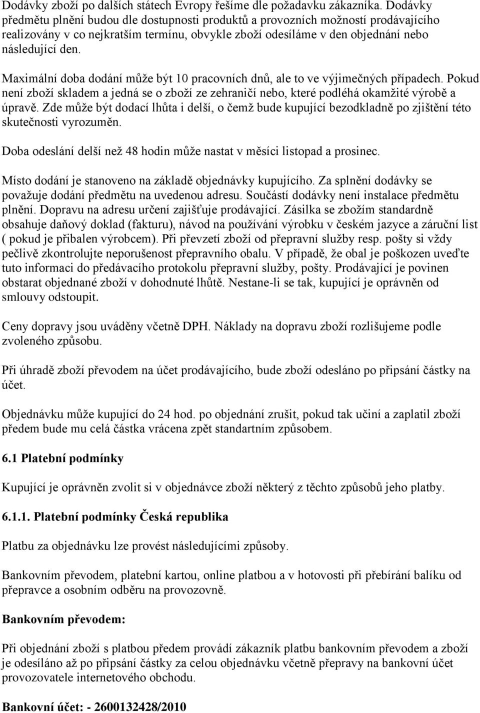 Maximální doba dodání může být 10 pracovních dnů, ale to ve výjimečných případech. Pokud není zboží skladem a jedná se o zboží ze zehraničí nebo, které podléhá okamžité výrobě a úpravě.