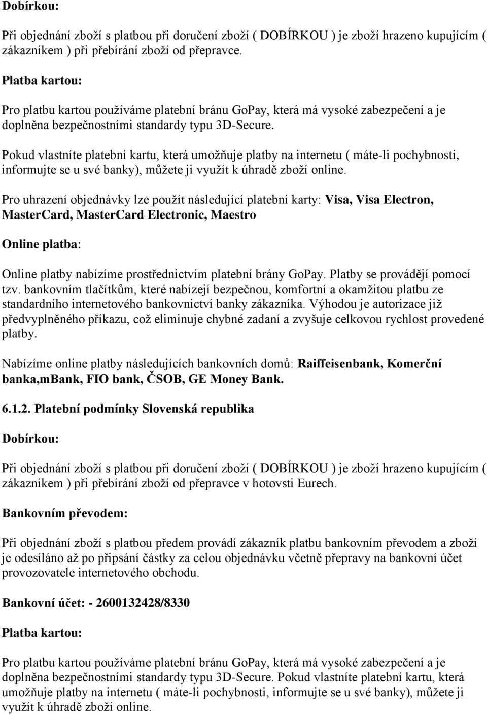 Pokud vlastníte platební kartu, která umožňuje platby na internetu ( máte-li pochybnosti, informujte se u své banky), můžete ji využít k úhradě zboží online.