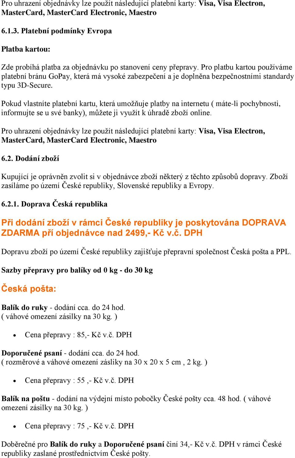 Pro platbu kartou používáme platební bránu GoPay, která má vysoké zabezpečení a je doplněna bezpečnostními standardy typu 3D-Secure.