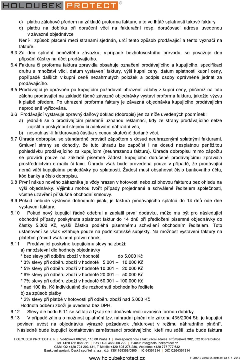 3 Za den splnění peněžitého závazku, v případě bezhotovostního převodu, se považuje den připsání částky na účet prodávajícího. 6.