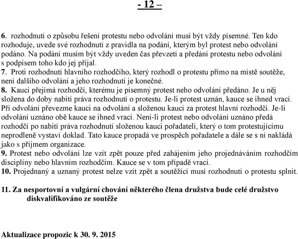 Proti rozhodnutí hlavního rozhodčího, který rozhodl o protestu přímo na místě soutěže, není dalšího odvolání a jeho rozhodnutí je konečné. 8.