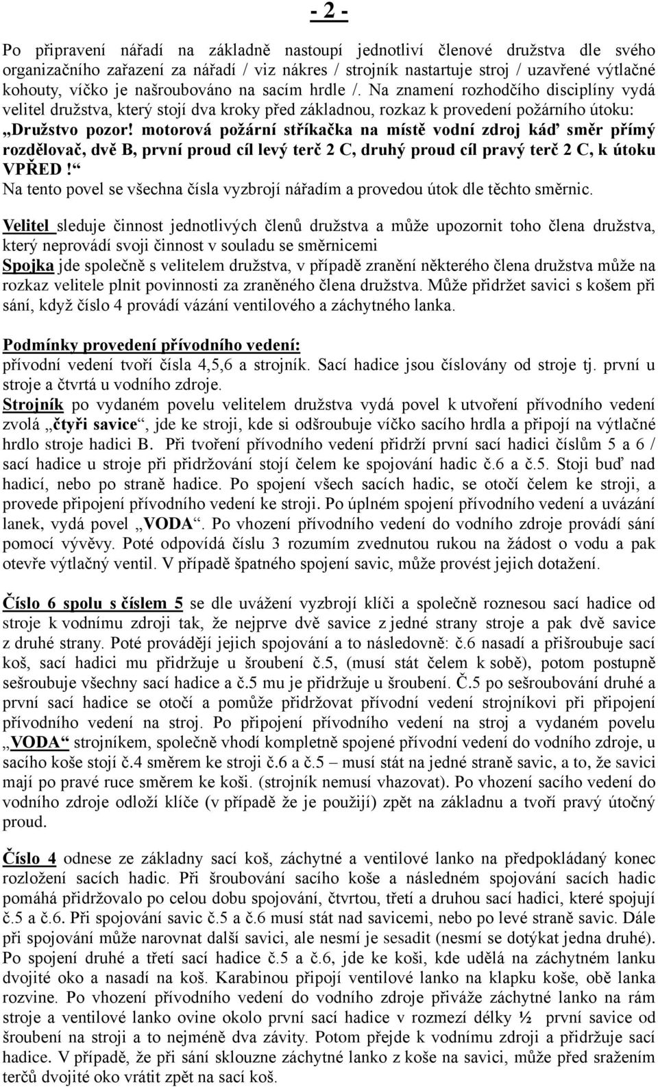 motorová požární stříkačka na místě vodní zdroj káď směr přímý rozdělovač, dvě B, první proud cíl levý terč 2 C, druhý proud cíl pravý terč 2 C, k útoku VPŘED!