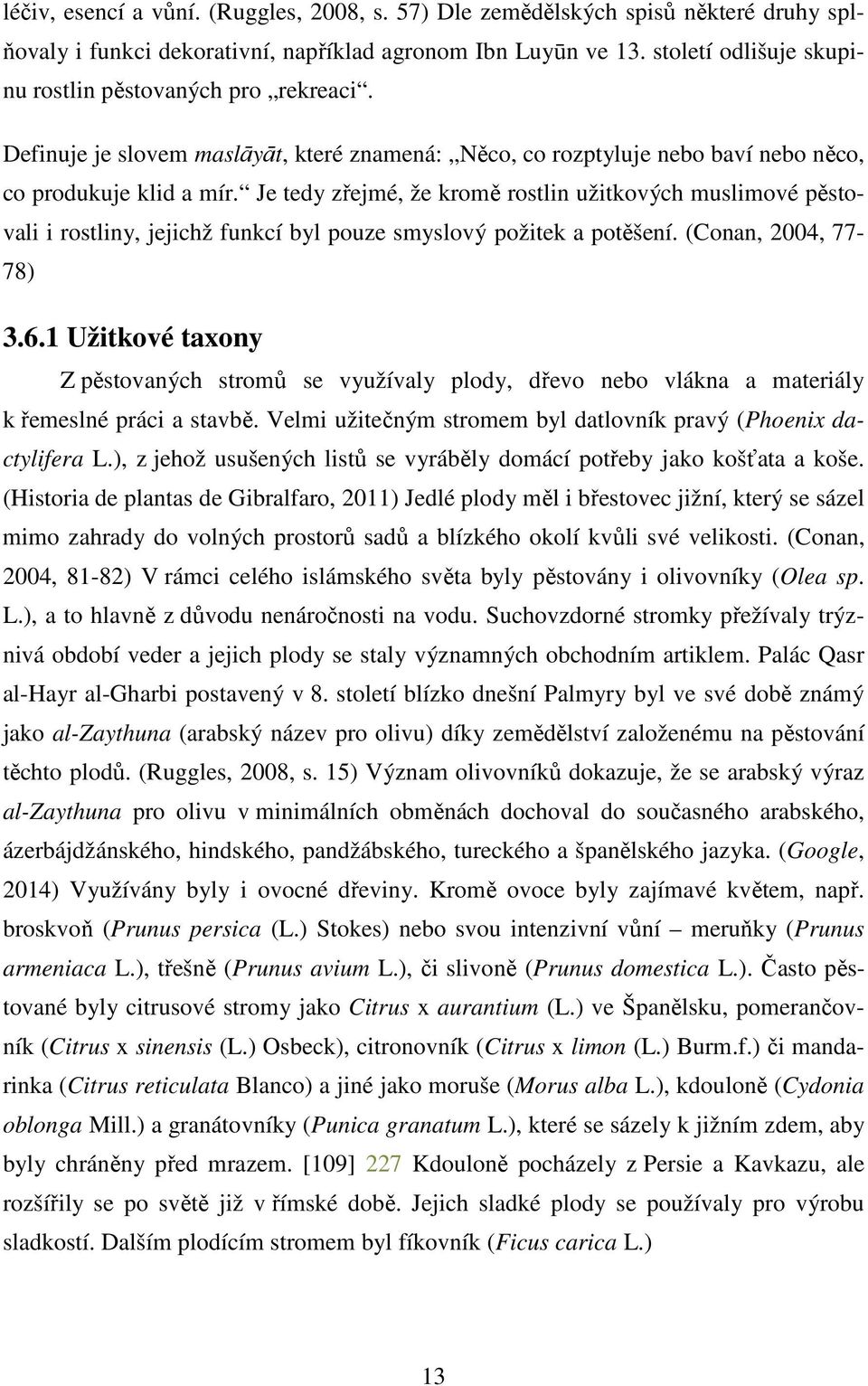 Je tedy zřejmé, že kromě rostlin užitkových muslimové pěstovali i rostliny, jejichž funkcí byl pouze smyslový požitek a potěšení. (Conan, 2004, 77-78) 3.6.