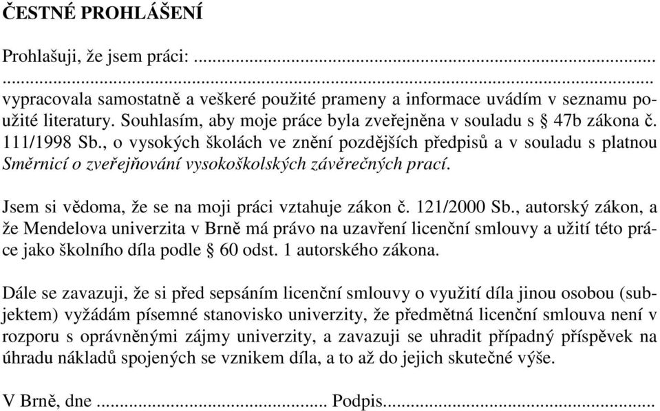 , o vysokých školách ve znění pozdějších předpisů a v souladu s platnou Směrnicí o zveřejňování vysokoškolských závěrečných prací. Jsem si vědoma, že se na moji práci vztahuje zákon č. 121/2000 Sb.