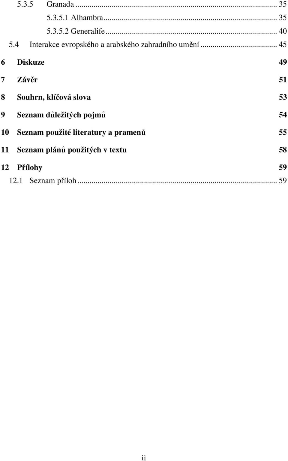 .. 45 6 Diskuze 49 7 Závěr 51 8 Souhrn, klíčová slova 53 9 Seznam důležitých