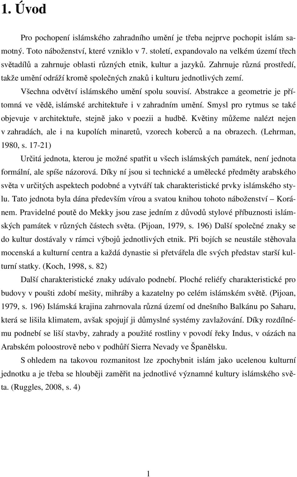 Všechna odvětví islámského umění spolu souvisí. Abstrakce a geometrie je přítomná ve vědě, islámské architektuře i v zahradním umění.