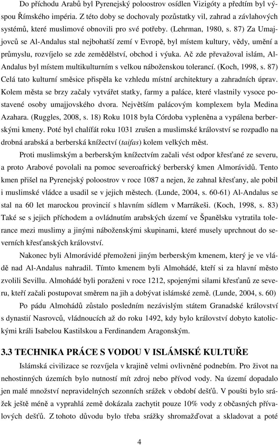 87) Za Umajjovců se Al-Andalus stal nejbohatší zemí v Evropě, byl místem kultury, vědy, umění a průmyslu, rozvíjelo se zde zemědělství, obchod i výuka.