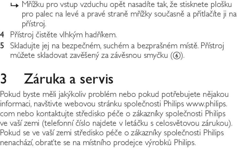 3 Záruka a servis Pokud byste měli jakýkoliv problém nebo pokud potřebujete nějakou informaci, navštivte webovou stránku společnosti Philips www.philips.