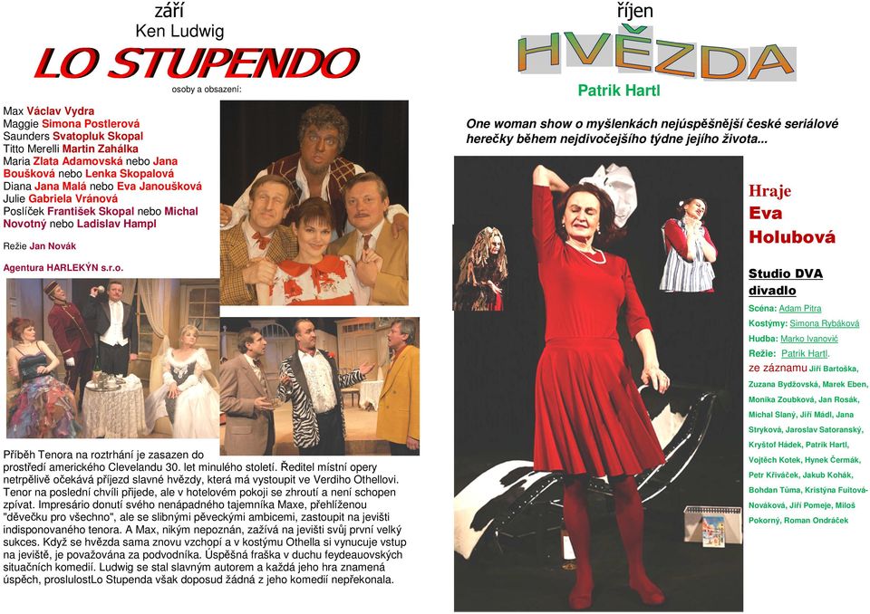 .. Hraje Eva Holubová Studio DVA divadlo Scéna: Adam Pitra Kostýmy: Simona Rybáková Hudba: Marko Ivanović Režie: Patrik Hartl.
