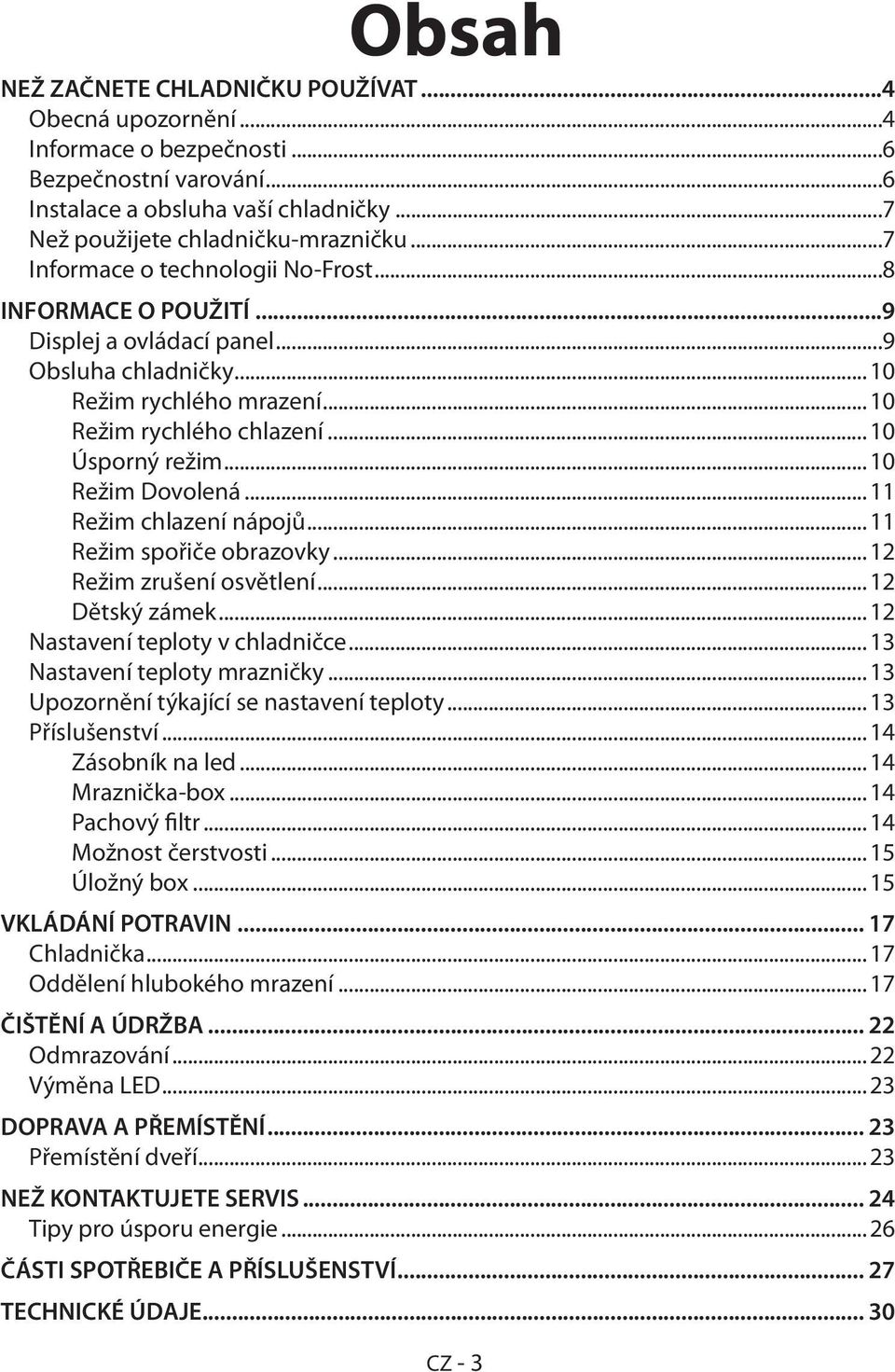 .. 10 Režim Dovolená... 11 Režim chlazení nápojů... 11 Režim spořiče obrazovky... 12 Režim zrušení osvětlení... 12 Dětský zámek... 12 Nastavení teploty v chladničce... 13 Nastavení teploty mrazničky.