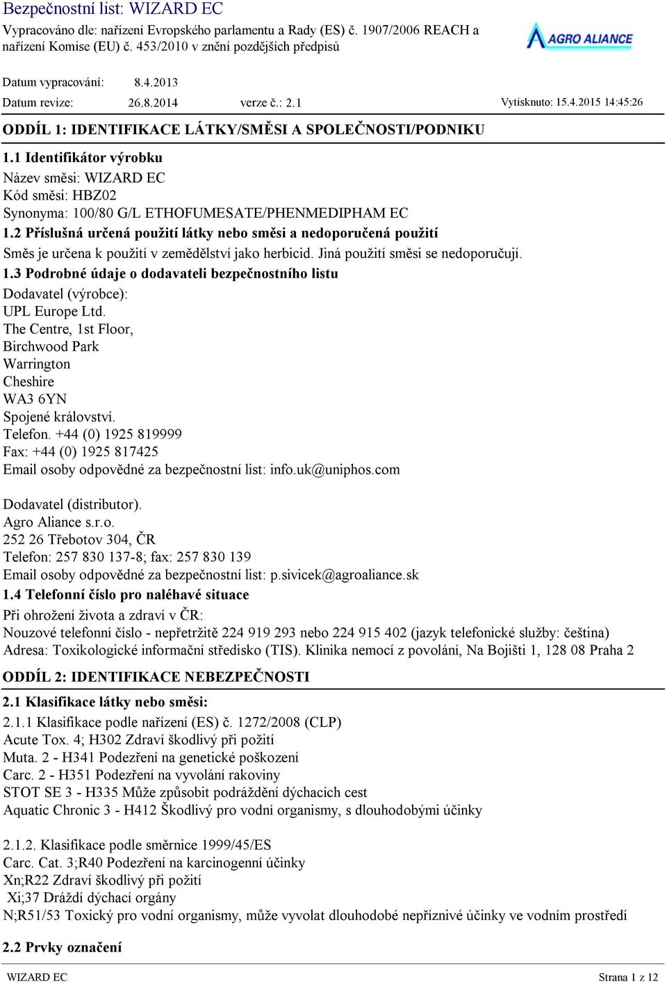 1 Identifikátor výrobku Název směsi: WIZARD EC Kód směsi: HBZ02 Synonyma: 100/80 G/L ETHOFUMESATE/PHENMEDIPHAM EC 1.