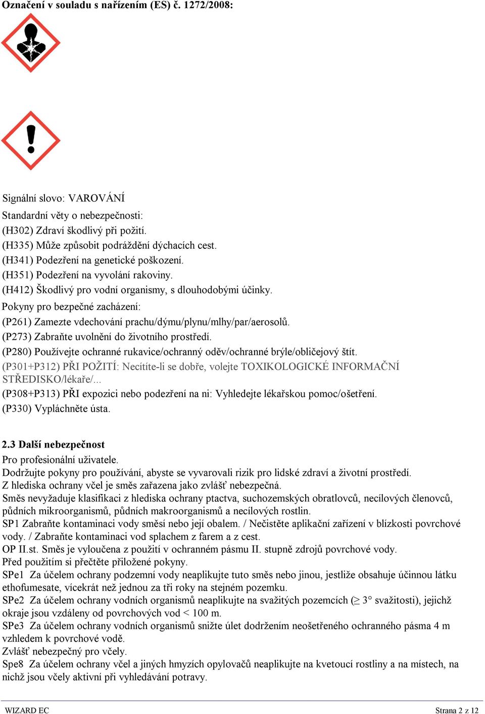 Pokyny pro bezpečné zacházení: (P261) Zamezte vdechování prachu/dýmu/plynu/mlhy/par/aerosolů. (P273) Zabraňte uvolnění do životního prostředí.
