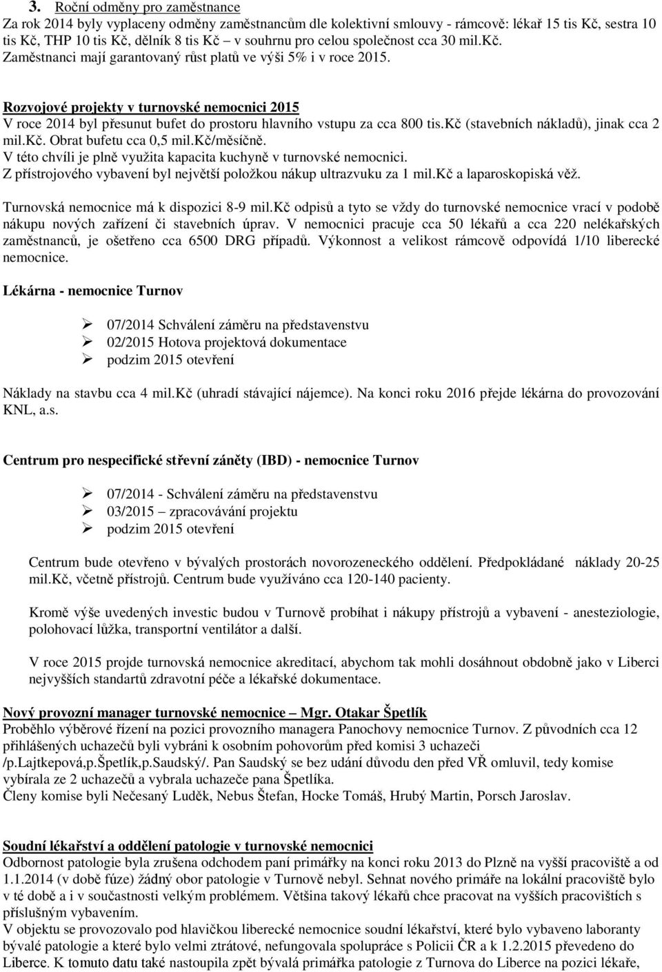 Rozvojové projekty v turnovské nemocnici 2015 V roce 2014 byl přesunut bufet do prostoru hlavního vstupu za cca 800 tis.kč (stavebních nákladů), jinak cca 2 mil.kč. Obrat bufetu cca 0,5 mil.