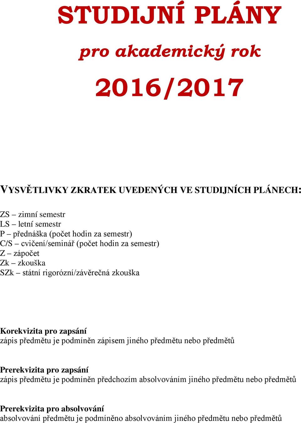 zapsání zápis předmětu je podmíněn zápisem jiného předmětu nebo předmětů Prerekvizita pro zapsání zápis předmětu je podmíněn předchozím