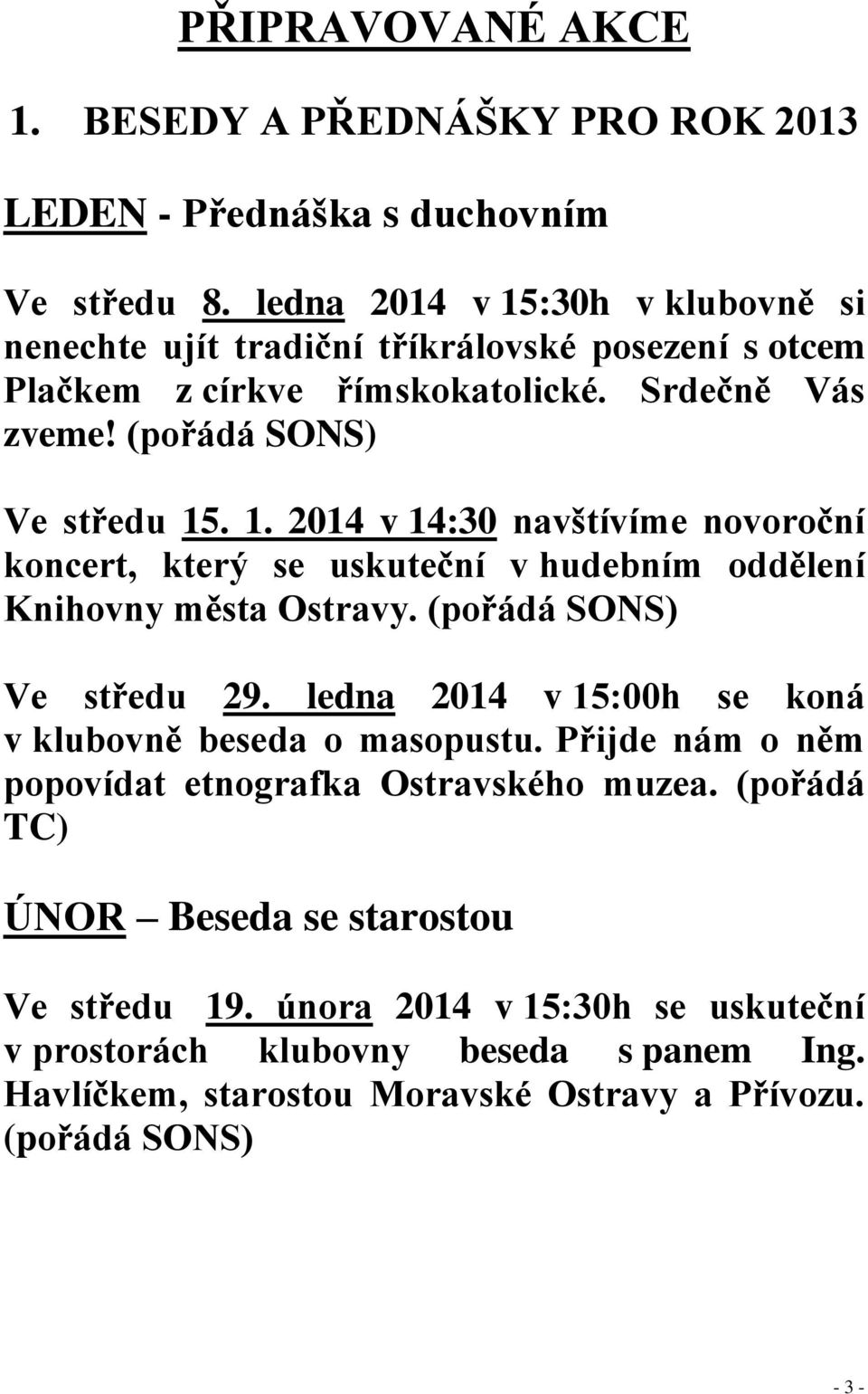 (pořádá SONS) Ve středu 29. ledna 2014 v 15:00h se koná v klubovně beseda o masopustu. Přijde nám o něm popovídat etnografka Ostravského muzea.