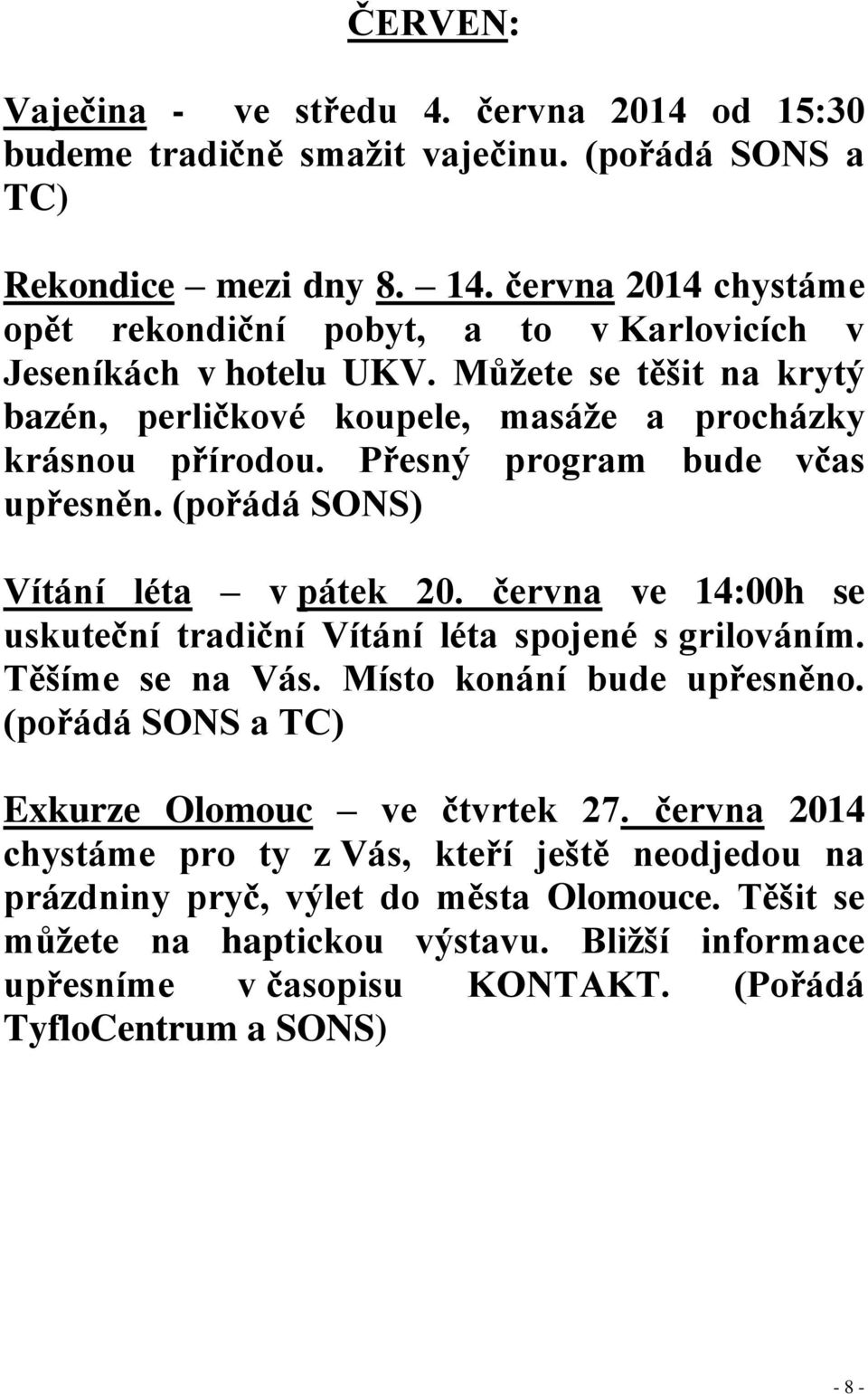 Přesný program bude včas upřesněn. (pořádá SONS) Vítání léta v pátek 20. června ve 14:00h se uskuteční tradiční Vítání léta spojené s grilováním. Těšíme se na Vás. Místo konání bude upřesněno.