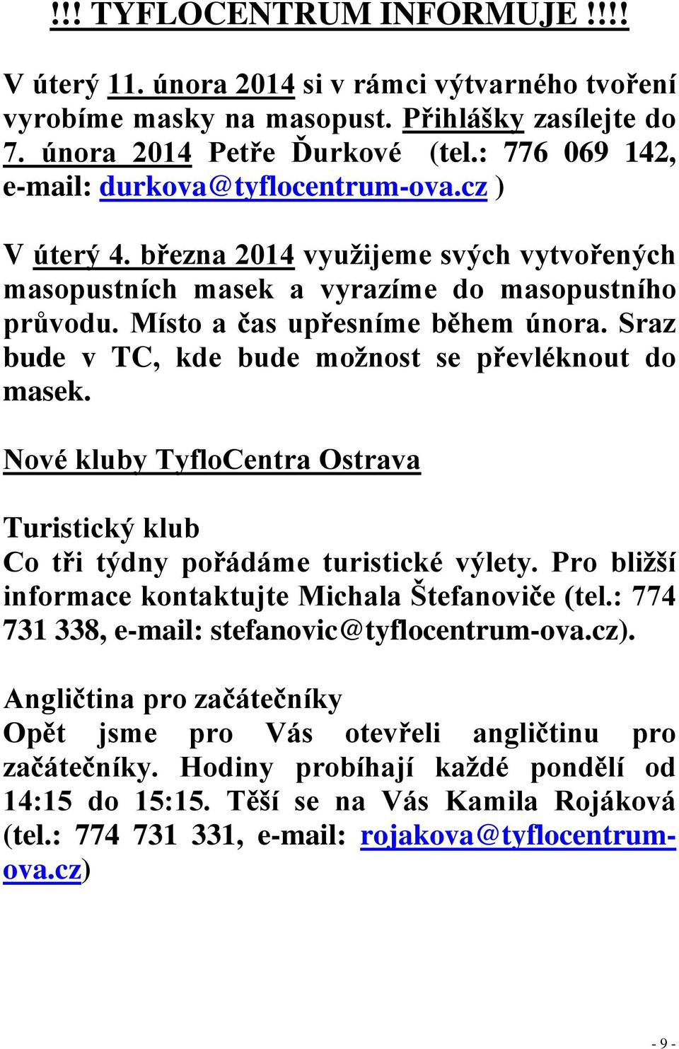 Sraz bude v TC, kde bude možnost se převléknout do masek. Nové kluby TyfloCentra Ostrava Turistický klub Co tři týdny pořádáme turistické výlety.