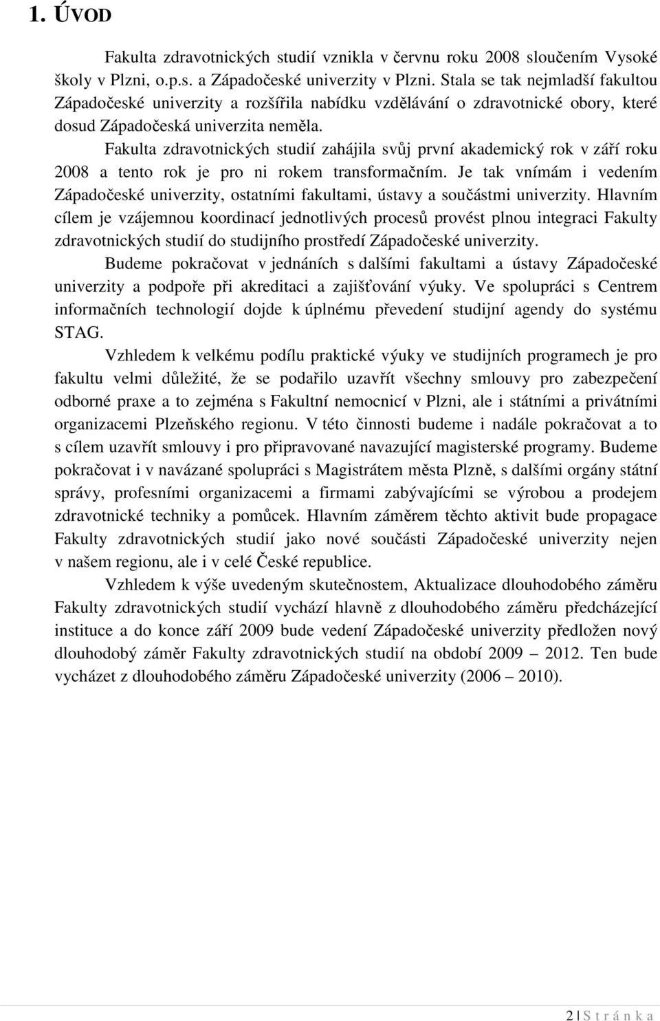 Fakulta zdravotnických studií zahájila svůj první akademický rok v září roku 2008 a tento rok je pro ni rokem transformačním.