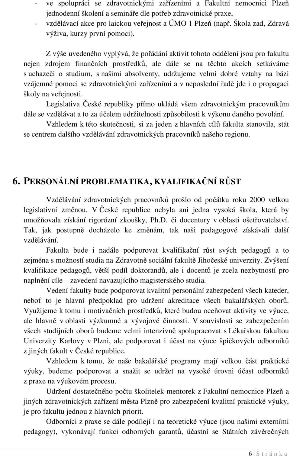 Z výše uvedeného vyplývá, že pořádání aktivit tohoto oddělení jsou pro fakultu nejen zdrojem finančních prostředků, ale dále se na těchto akcích setkáváme s uchazeči o studium, s našimi absolventy,