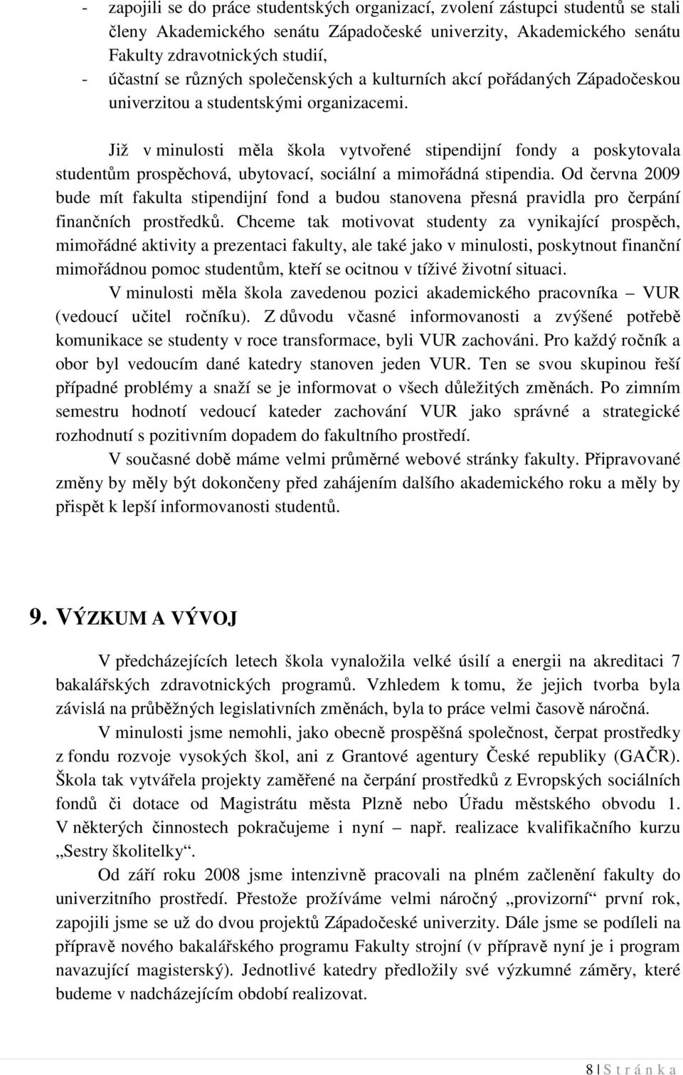 Již v minulosti měla škola vytvořené stipendijní fondy a poskytovala studentům prospěchová, ubytovací, sociální a mimořádná stipendia.