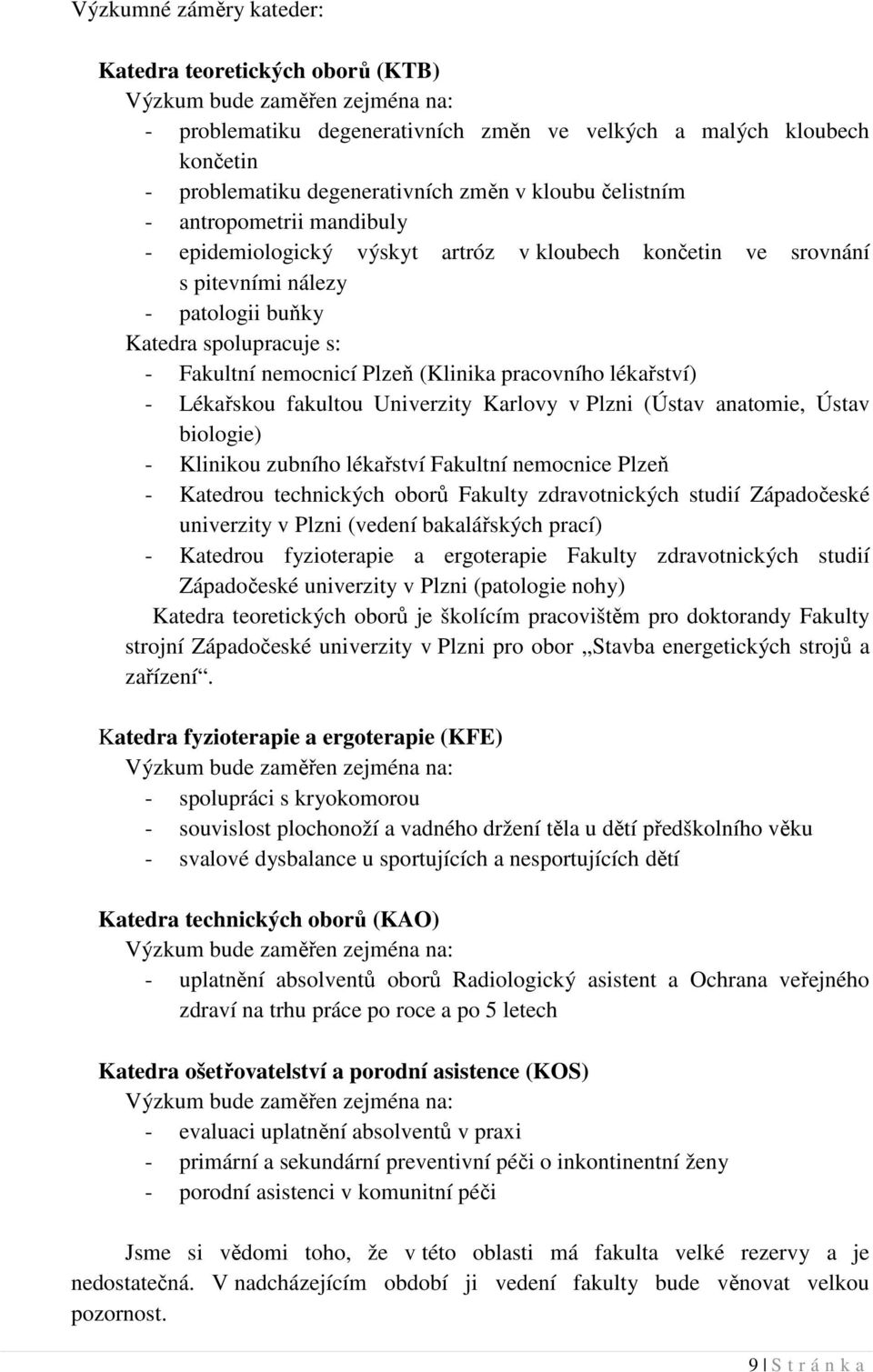 (Klinika pracovního lékařství) - Lékařskou fakultou Univerzity Karlovy v Plzni (Ústav anatomie, Ústav biologie) - Klinikou zubního lékařství Fakultní nemocnice Plzeň - Katedrou technických oborů