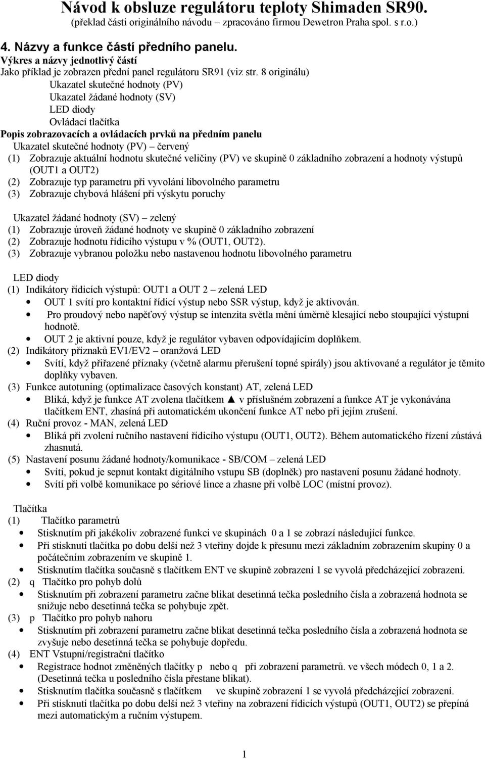 8 originálu) Ukazatel skutečné hodnoty (PV) Ukazatel žádané hodnoty (SV) LED diody Ovládací tlačítka Popis zobrazovacích a ovládacích prvků na předním panelu Ukazatel skutečné hodnoty (PV) červený