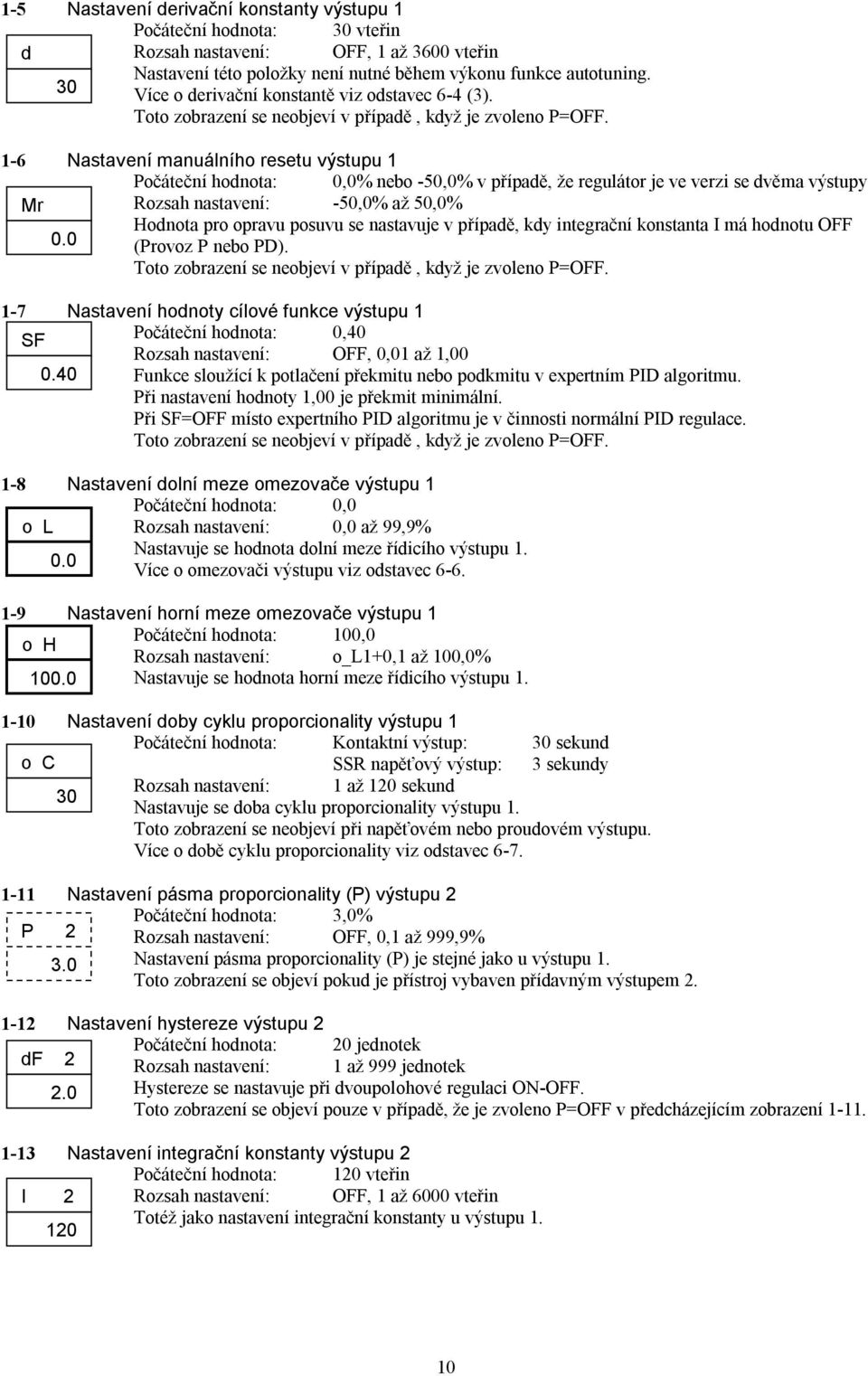 1-6 Nastavení manuálního resetu výstupu 1 Počáteční hodnota: 0,0% nebo -50,0% v případě, že regulátor je ve verzi se dvěma výstupy Mr Rozsah nastavení: -50,0% až 50,0% Hodnota pro opravu posuvu se
