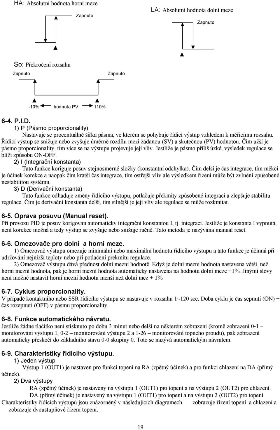 Řídicí výstup se snižuje nebo zvyšuje úměrně rozdílu mezi žádanou (SV) a skutečnou (PV) hodnotou. Čím užší je pásmo proporcionality, tím více se na výstupu projevuje její vliv.