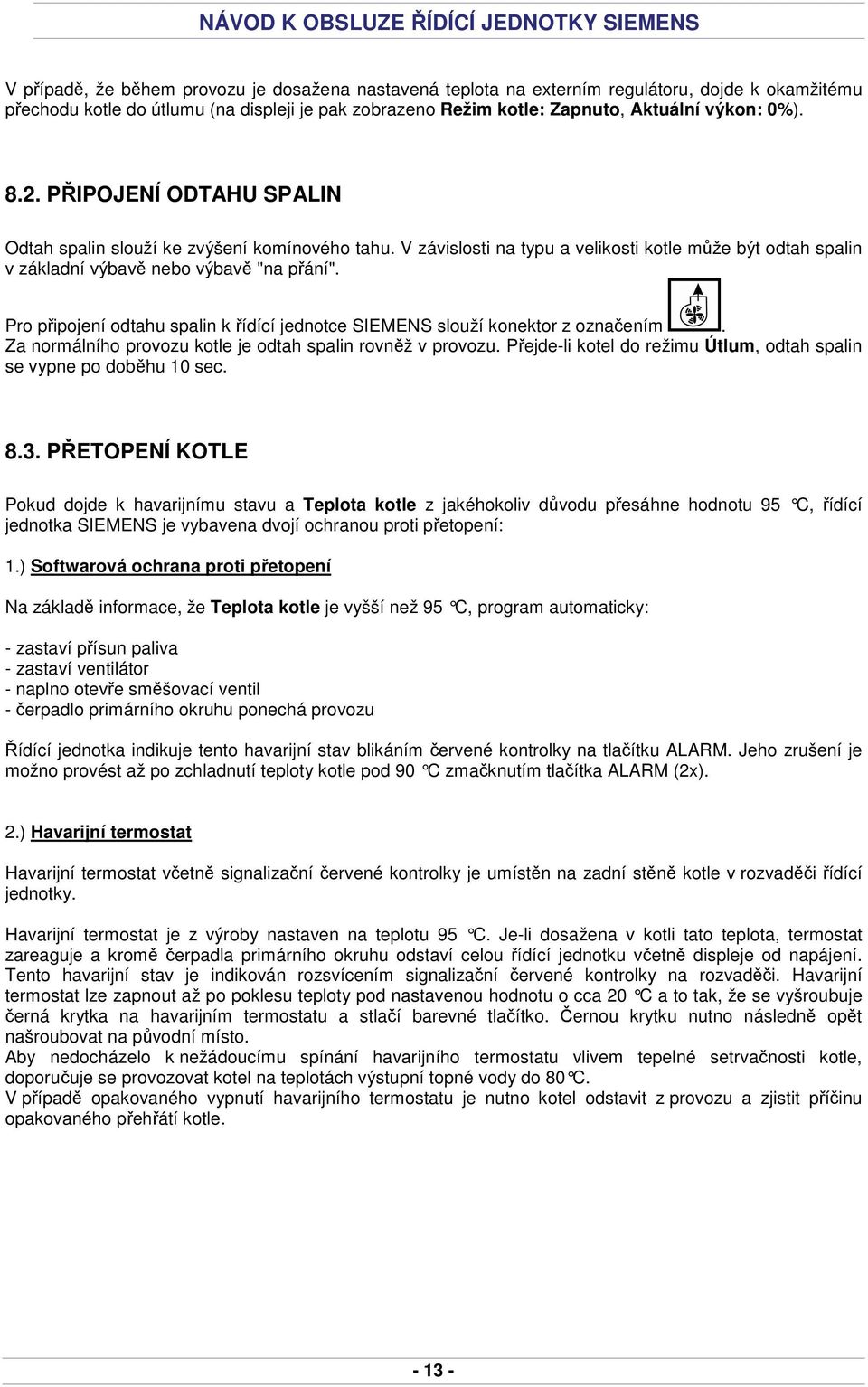 Pro připojení odtahu spalin k řídící jednotce SIEMENS slouží konektor z označením. Za normálního provozu kotle je odtah spalin rovněž v provozu.