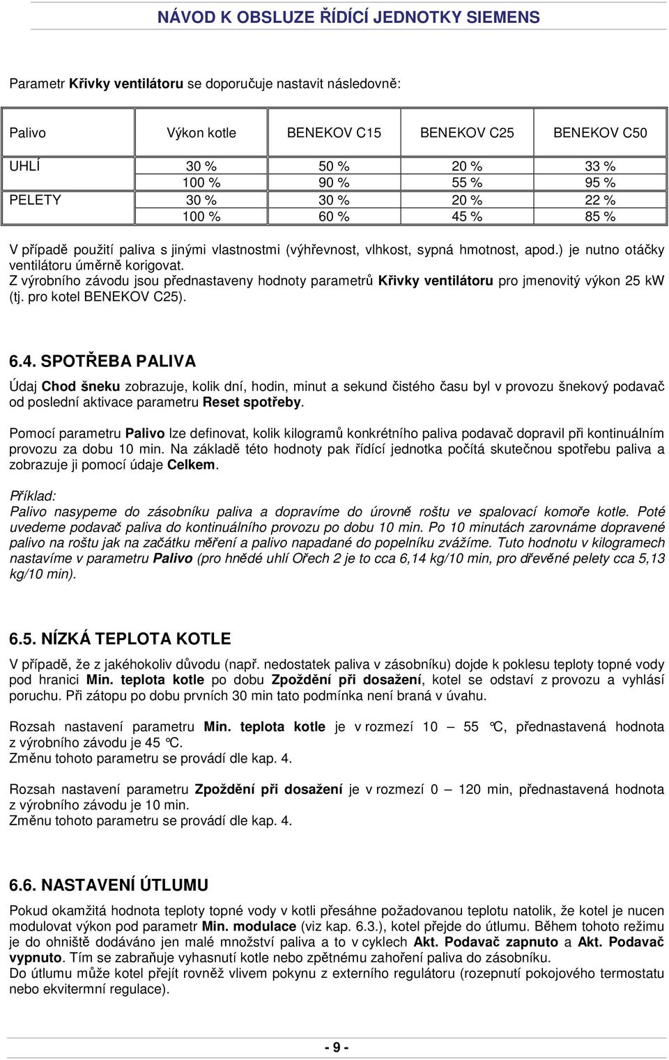 Z výrobního závodu jsou přednastaveny hodnoty parametrů Křivky ventilátoru pro jmenovitý výkon 25 kw (tj. pro kotel BENEKOV C25). 6.4.