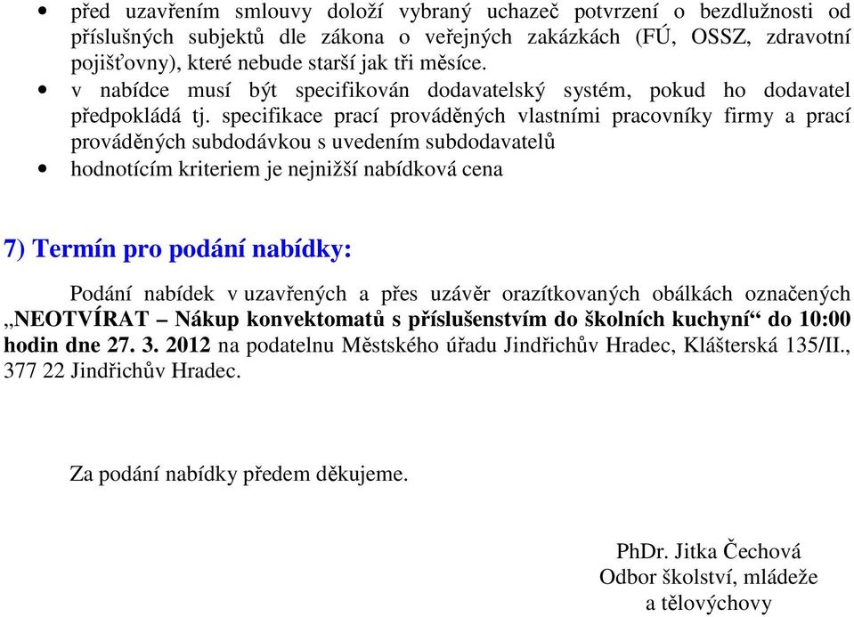 specifikace prací prováděných vlastními pracovníky firmy a prací prováděných subdodávkou s uvedením subdodavatelů hodnotícím kriteriem je nejnižší nabídková cena 7) Termín pro podání nabídky: Podání