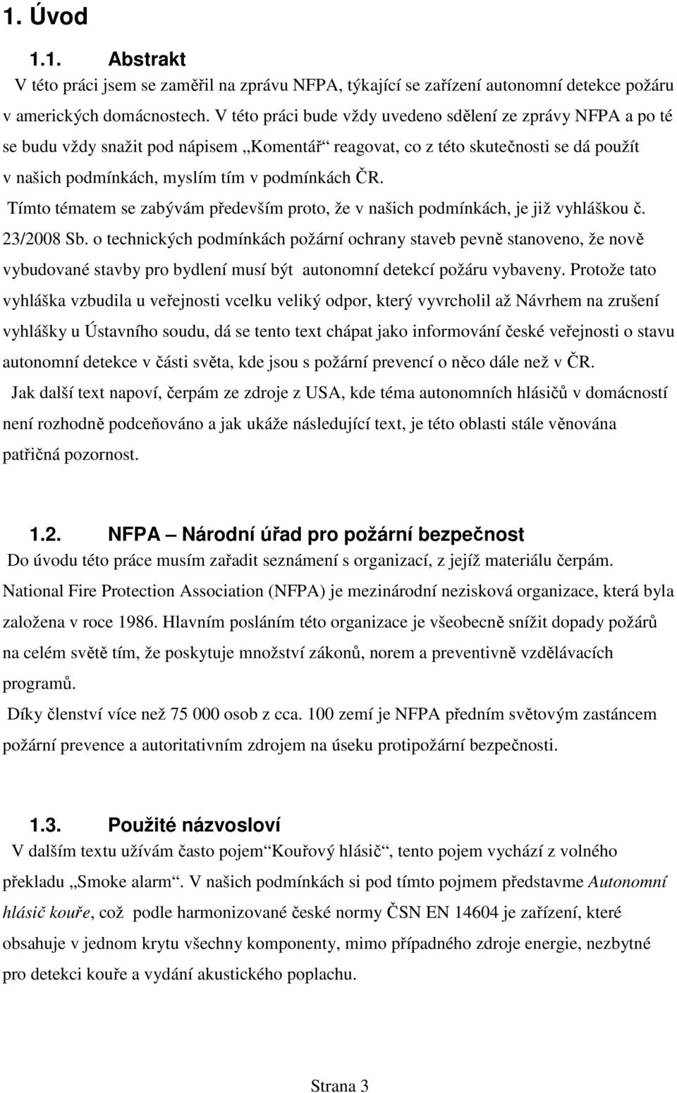 Tímto tématem se zabývám především proto, že v našich podmínkách, je již vyhláškou č. 23/2008 Sb.