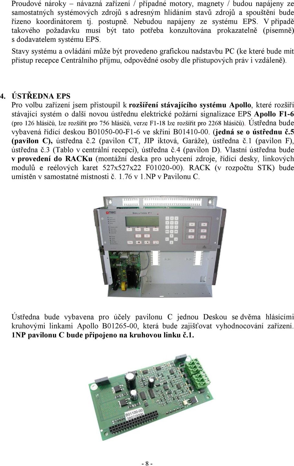Stavy systému a ovládání může být provedeno grafickou nadstavbu PC (ke které bude mít přístup recepce Centrálního příjmu, odpovědné osoby dle přístupových práv i vzdáleně). 4.