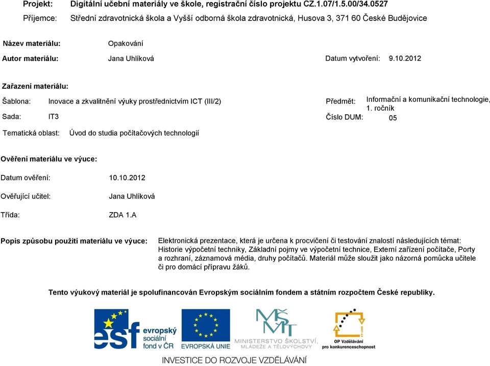 2012 Zařazení materiálu: Šablona: Inovace a zkvalitnění výuky prostřednictvím ICT (III/2) Předmět: Informační a komunikační technologie, 1.