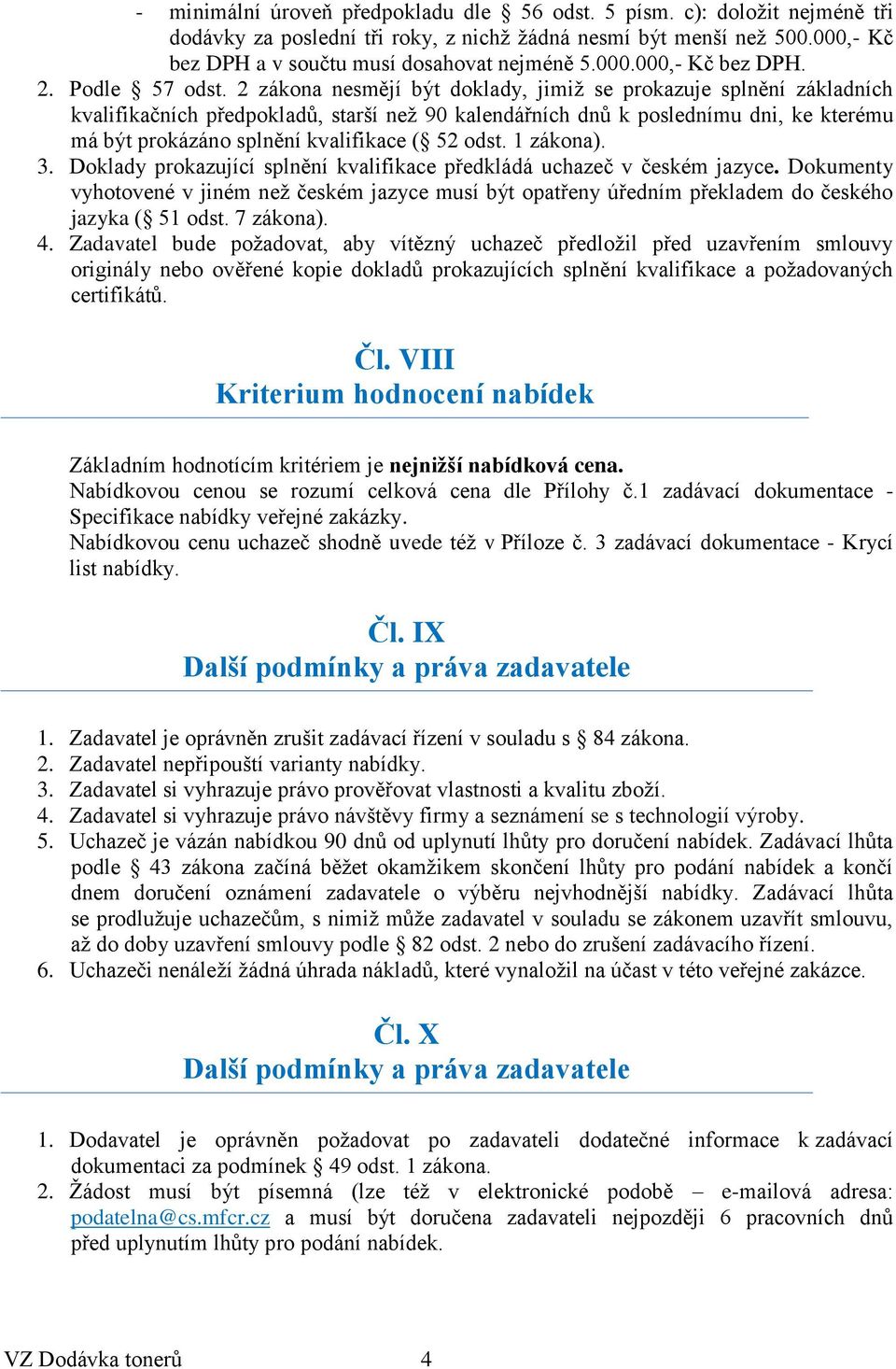 2 zákona nesmějí být doklady, jimiž se prokazuje splnění základních kvalifikačních předpokladů, starší než 90 kalendářních dnů k poslednímu dni, ke kterému má být prokázáno splnění kvalifikace ( 52