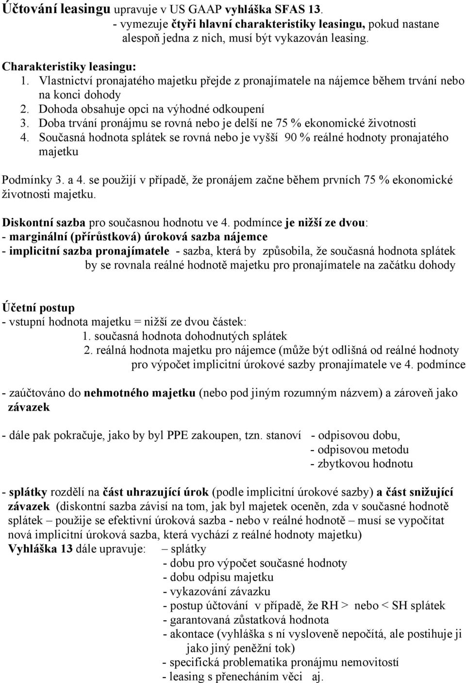 Doba trvání pronájmu se rovná nebo je delší ne 75 % ekonomické životnosti 4. Současná hodnota splátek se rovná nebo je vyšší 90 % reálné hodnoty pronajatého majetku Podmínky 3. a 4.