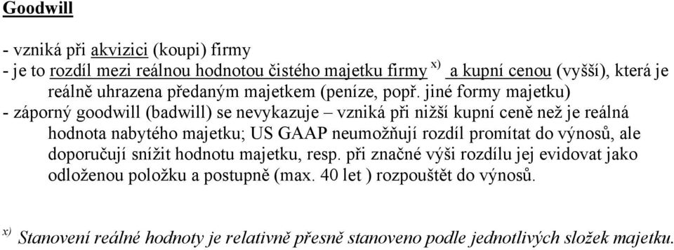 jiné formy majetku) - záporný goodwill (badwill) se nevykazuje vzniká při nižší kupní ceně než je reálná hodnota nabytého majetku; US GAAP neumožňují
