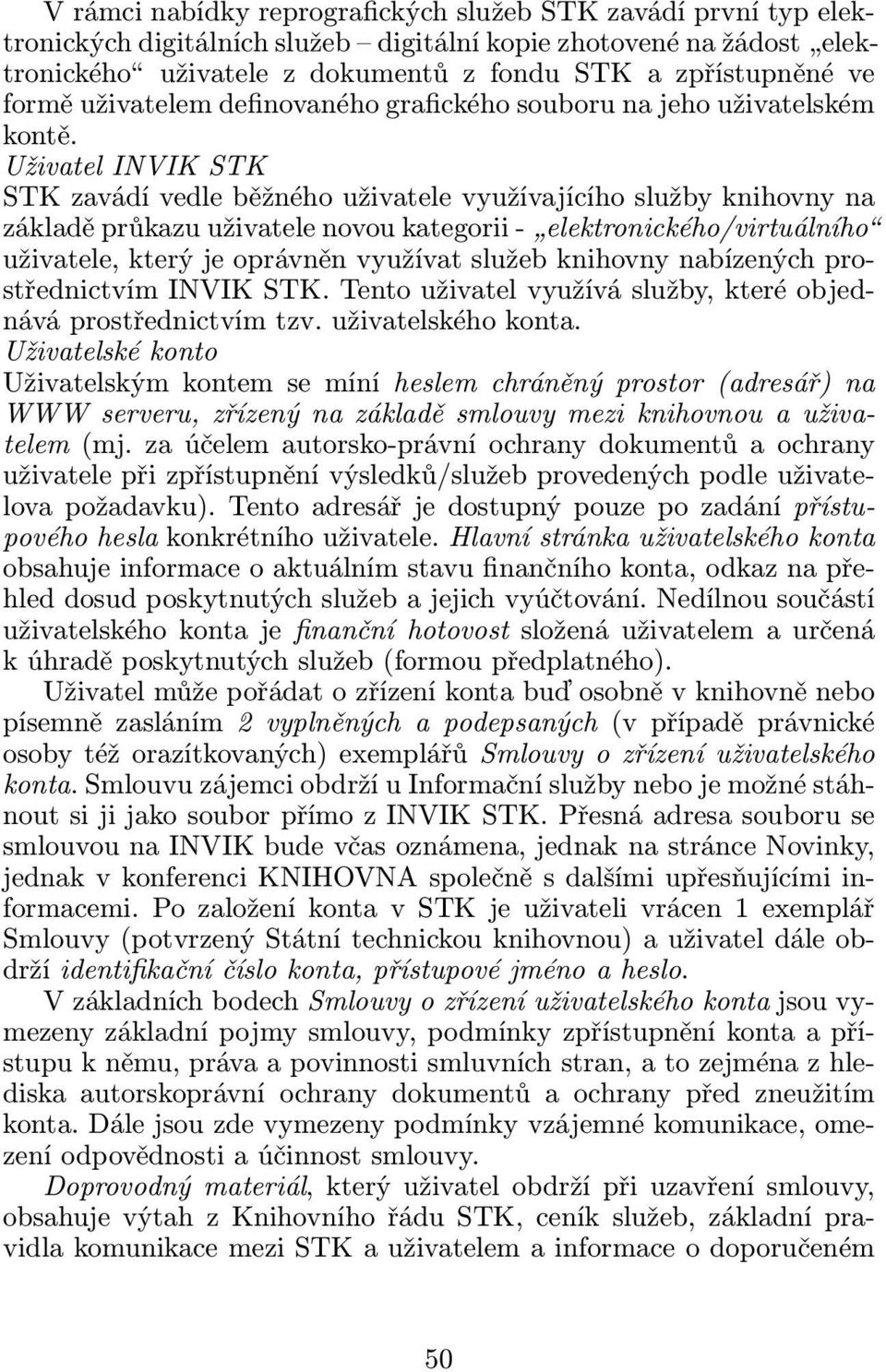 Uživatel INVIK STK STK zavádí vedle běžného uživatele využívajícího služby knihovny na základěprůkazuuživatelenovoukategorii- elektronického/virtuálního uživatele, který je oprávněn využívat služeb