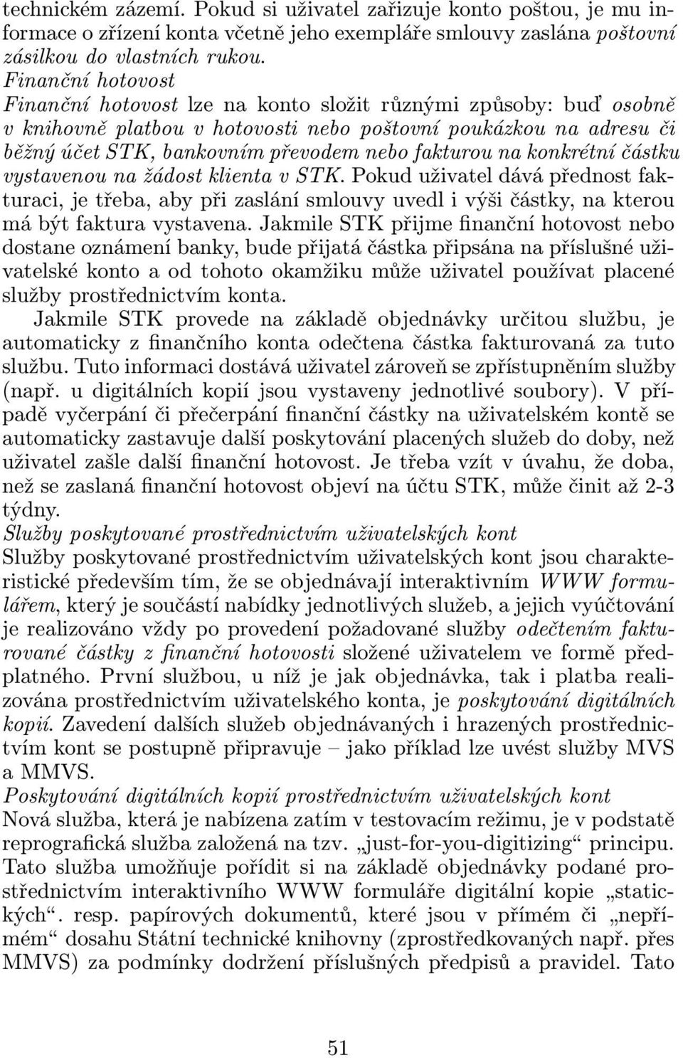 fakturou na konkrétní částku vystavenou na žádost klienta v STK. Pokud uživatel dává přednost fakturaci,jetřeba,abypřizaslánísmlouvyuvedlivýšičástky,nakterou má být faktura vystavena.