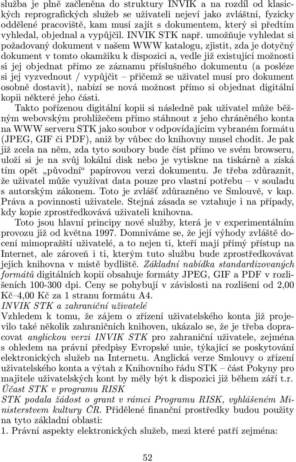 umožňuje vyhledat si požadovaný dokument v našem WWW katalogu, zjistit, zda je dotyčný dokument v tomto okamžiku k dispozici a, vedle již existující možnosti si jej objednat přímo ze záznamu