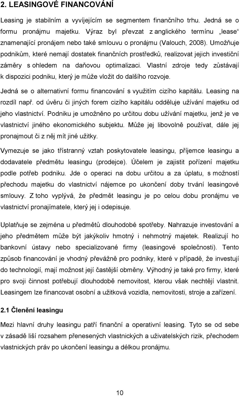 Umožňuje podnikům, které nemají dostatek finančních prostředků, realizovat jejich investiční záměry s ohledem na daňovou optimalizaci.