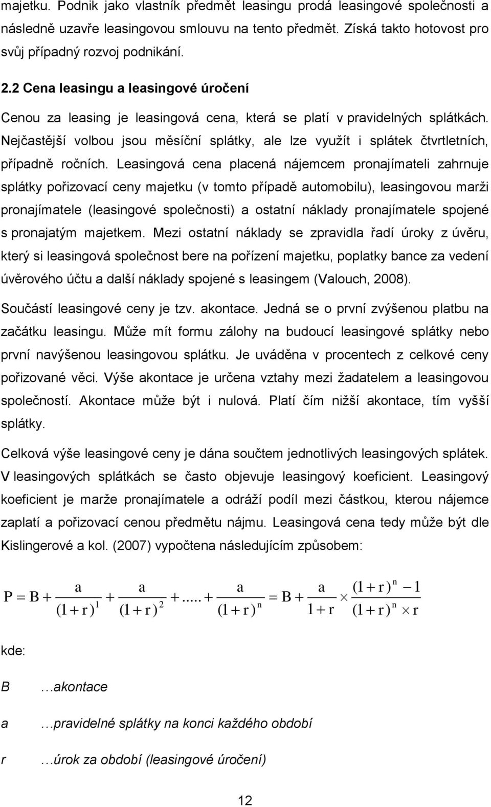 Nejčastější volbou jsou měsíční splátky, ale lze využít i splátek čtvrtletních, případně ročních.