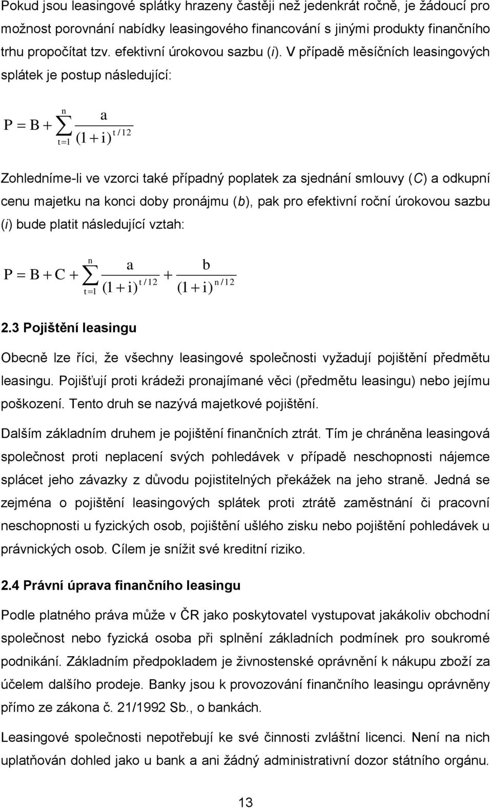 V případě měsíčních leasingových splátek je postup následující: P B n t1 a (1 i) t /12 Zohledníme-li ve vzorci také případný poplatek za sjednání smlouvy (C) a odkupní cenu majetku na konci doby