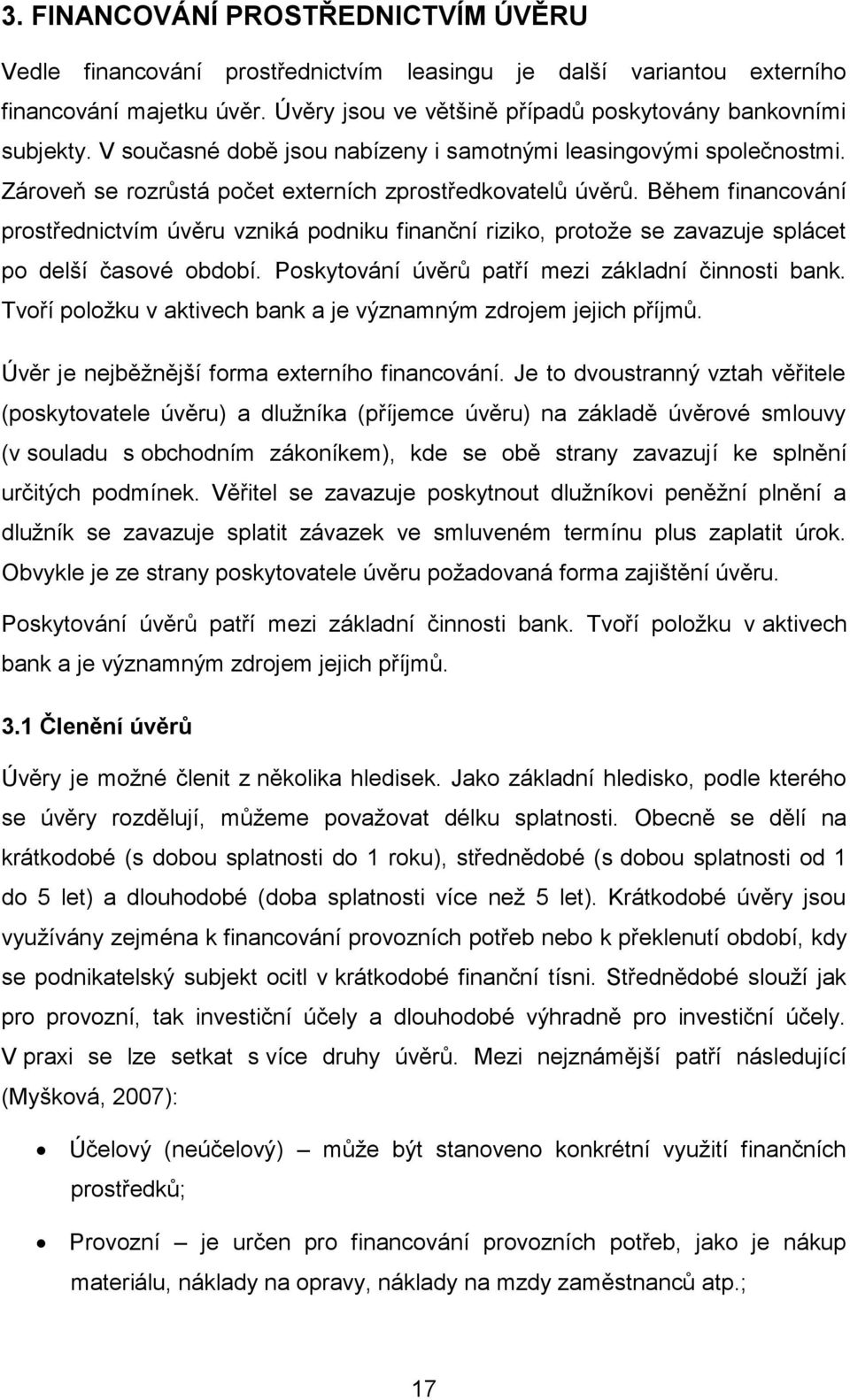 Během financování prostřednictvím úvěru vzniká podniku finanční riziko, protože se zavazuje splácet po delší časové období. Poskytování úvěrů patří mezi základní činnosti bank.