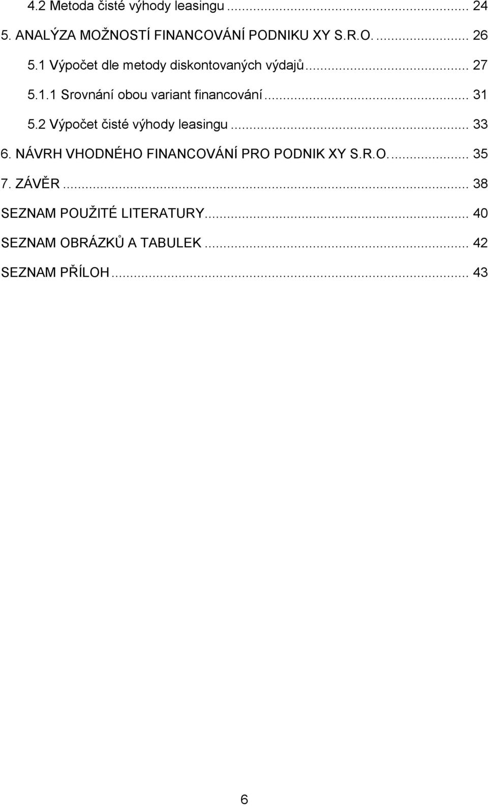 2 Výpočet čisté výhody leasingu... 33 6. NÁVRH VHODNÉHO FINANCOVÁNÍ PRO PODNIK XY S.R.O.... 35 7.