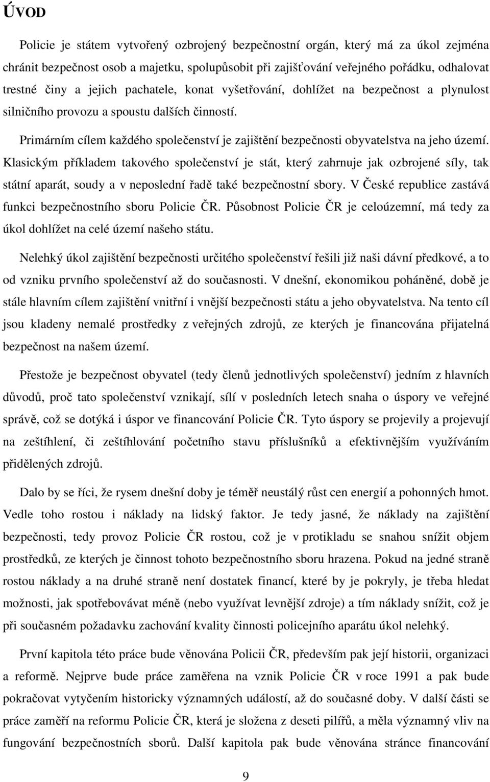 Primárním cílem každého společenství je zajištění bezpečnosti obyvatelstva na jeho území.